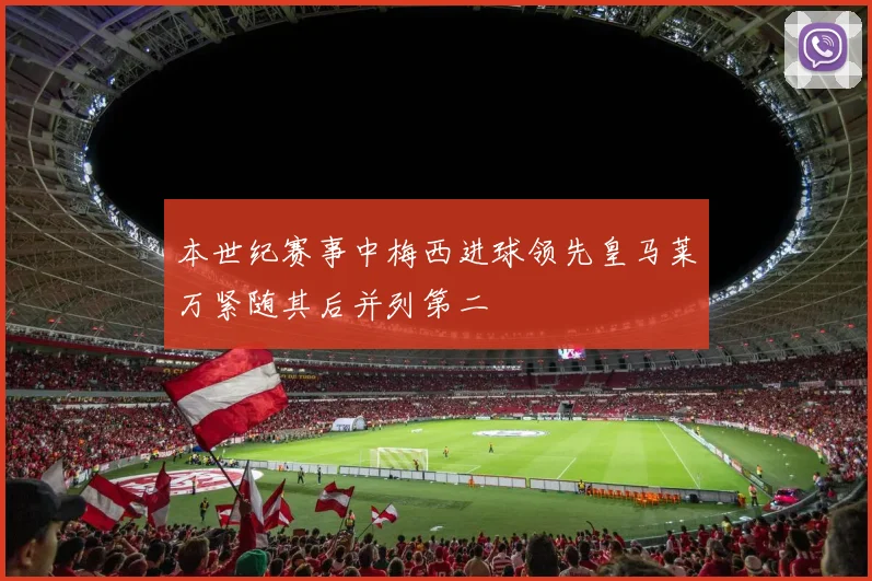本世纪赛事中梅西进球领先皇马莱万紧随其后并列第二