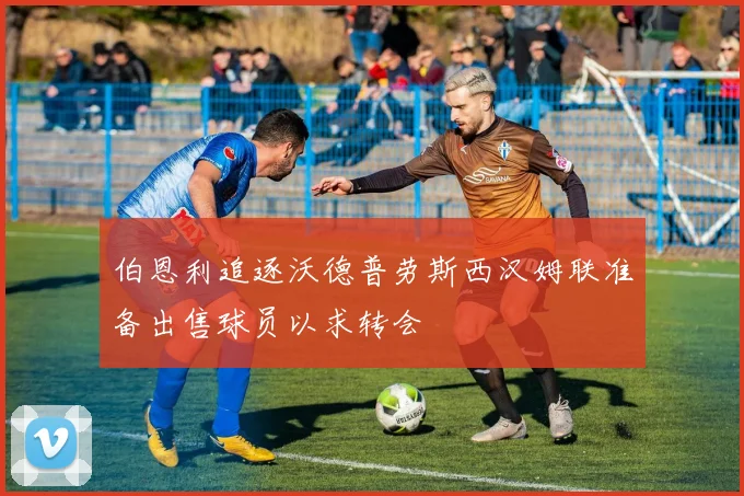 伯恩利追逐沃德普劳斯西汉姆联准备出售球员以求转会